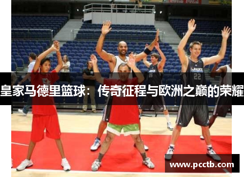 皇家马德里篮球:传奇征程与欧洲之巅的荣耀