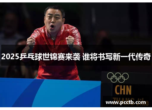2025乒乓球世锦赛来袭 谁将书写新一代传奇 2025乒乓球世锦赛来袭 谁将书写新一代传奇