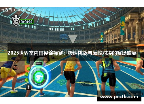 2025世界室内田径锦标赛:极速挑战与巅峰对决的赛场盛宴