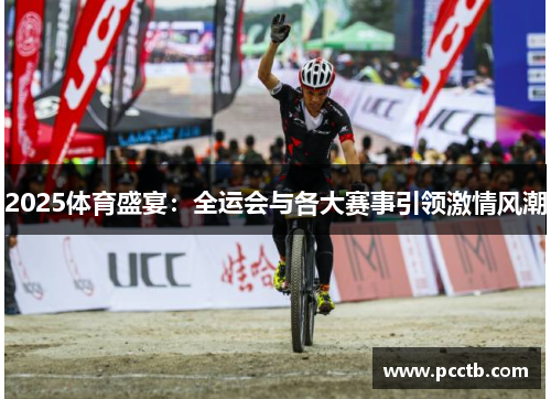 2025体育盛宴:全运会与各大赛事引领激情风潮